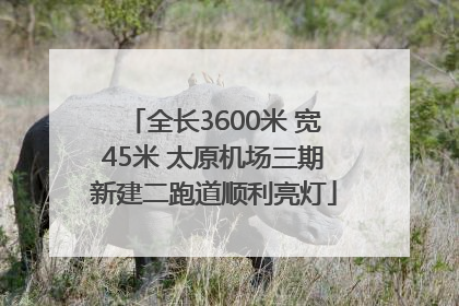 全长3600米 宽45米 太原机场三期新建二跑道顺利亮灯