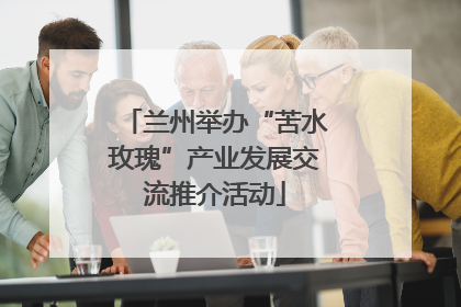 兰州举办“苦水玫瑰”产业发展交流推介活动