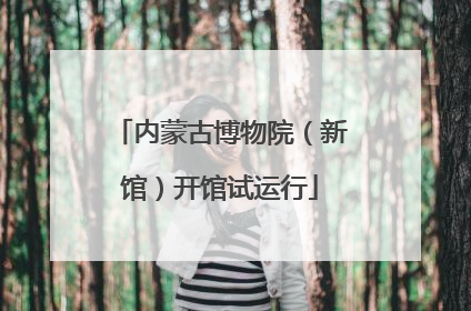内蒙古博物院（新馆）开馆试运行