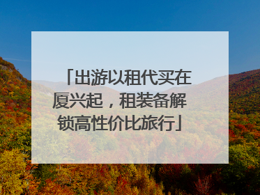 出游以租代买在厦兴起，租装备解锁高性价比旅行