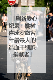 刷新爱心纪录！姚树喜成安徽省年龄最大的造血干细胞捐献者