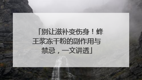 别让滋补变伤身！蜂王浆冻干粉的副作用与禁忌，一文讲透