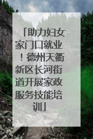 助力妇女家门口就业！德州天衢新区长河街道开展家政服务技能培训