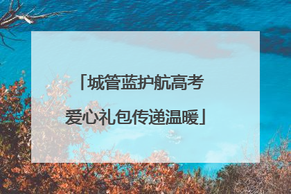 城管蓝护航高考 爱心礼包传递温暖