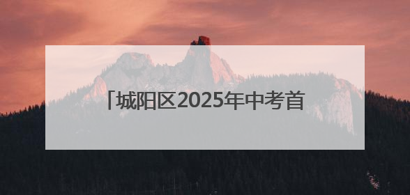 城阳区2025年中考首日平稳有序 10586名考生迎接人生首场大考