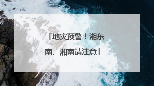 地灾预警！湘东南、湘南请注意