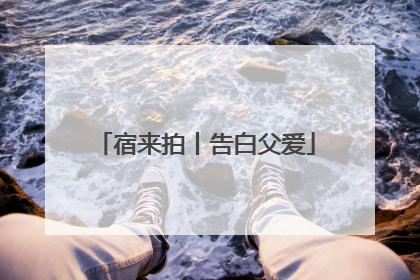 宿来拍丨告白父爱