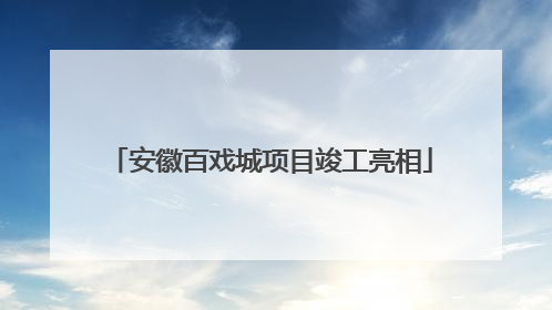 安徽百戏城项目竣工亮相