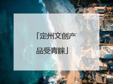 定州文创产品受青睐
