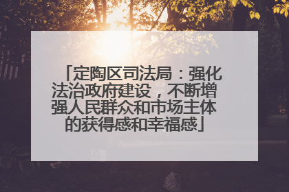 定陶区司法局：强化法治政府建设，不断增强人民群众和市场主体的获得感和幸福感