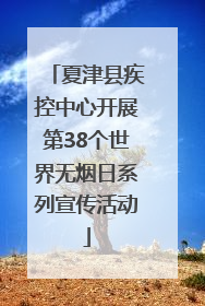 夏津县疾控中心开展第38个世界无烟日系列宣传活动
