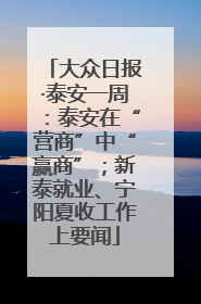 大众日报·泰安一周：泰安在“营商”中“赢商”；新泰就业、宁阳夏收工作上要闻