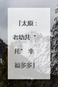 太原：老幼共“托” 幸福多多