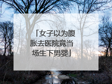 女子以为腹胀去医院竟当场生下男婴