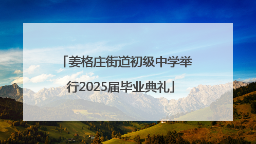 姜格庄街道初级中学举行2025届毕业典礼