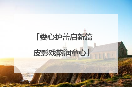 娄心护蕾启新篇 皮影戏韵润童心