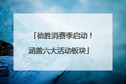 德胜消费季启动！涵盖六大活动板块