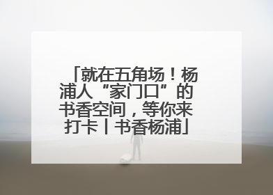 就在五角场！杨浦人“家门口”的书香空间，等你来打卡丨书香杨浦
