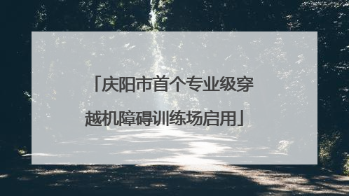 庆阳市首个专业级穿越机障碍训练场启用