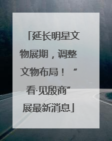 延长明星文物展期，调整文物布局！“看·见殷商”展最新消息