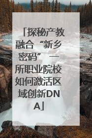 探秘产教融合“新乡密码” 一所职业院校如何激活区域创新DNA