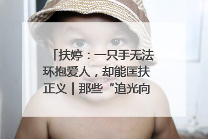 扶婷：一只手无法环抱爱人，却能匡扶正义｜那些“追光向上”的故事①
