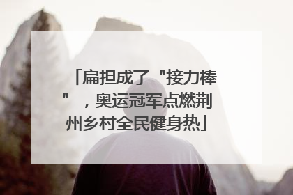 扁担成了“接力棒”，奥运冠军点燃荆州乡村全民健身热