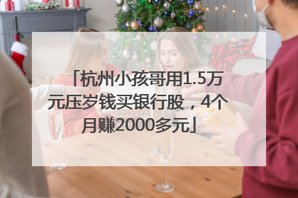 杭州小孩哥用1.5万元压岁钱买银行股，4个月赚2000多元