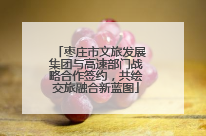 枣庄市文旅发展集团与高速部门战略合作签约，共绘交旅融合新蓝图