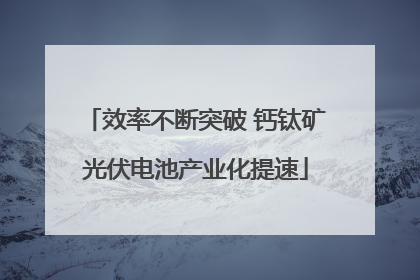 效率不断突破 钙钛矿光伏电池产业化提速