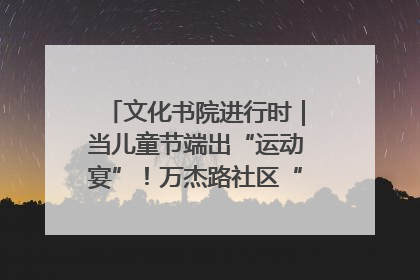 文化书院进行时｜当儿童节端出“运动宴”！万杰路社区“玩”出亲子新花样