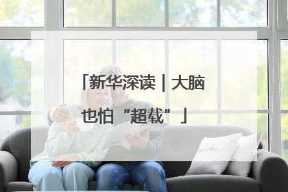 新华深读｜大脑也怕“超载”
