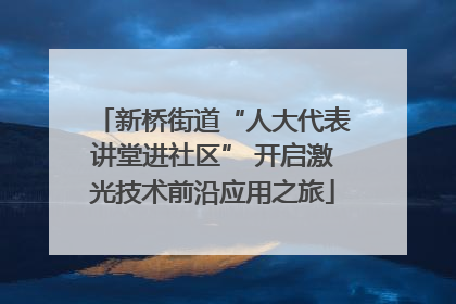 新桥街道“人大代表讲堂进社区” 开启激光技术前沿应用之旅