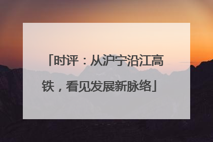 时评：从沪宁沿江高铁，看见发展新脉络