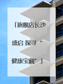旗舰店长沙盛启 探寻“健康宝藏”