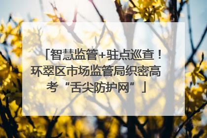 智慧监管+驻点巡查！环翠区市场监管局织密高考“舌尖防护网”