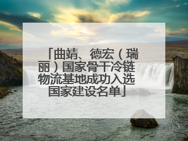 曲靖、德宏（瑞丽）国家骨干冷链物流基地成功入选国家建设名单