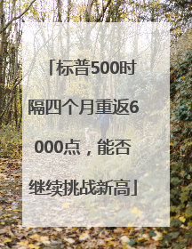 标普500时隔四个月重返6000点，能否继续挑战新高