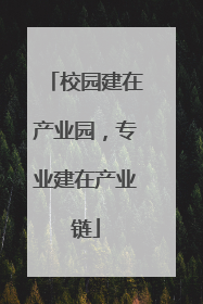 校园建在产业园，专业建在产业链