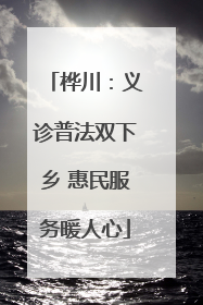 桦川：义诊普法双下乡 惠民服务暖人心