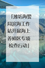 潍坊海警局滨海工作站开展海上养殖区专项检查行动