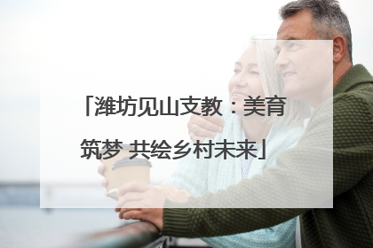 潍坊见山支教：美育筑梦 共绘乡村未来