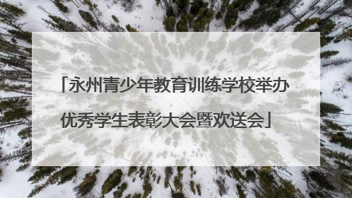 永州青少年教育训练学校举办优秀学生表彰大会暨欢送会