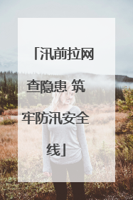 汛前拉网查隐患 筑牢防汛安全线