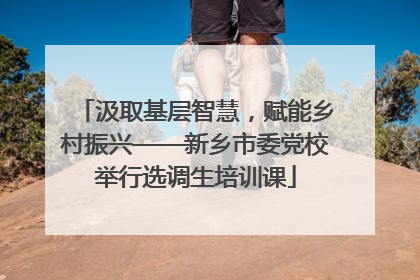 汲取基层智慧，赋能乡村振兴——新乡市委党校举行选调生培训课