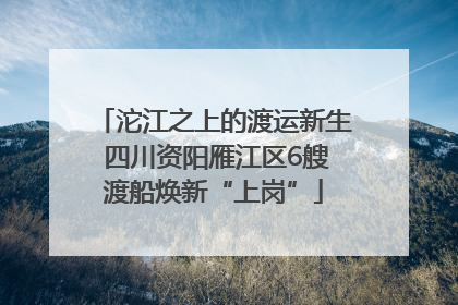 沱江之上的渡运新生 四川资阳雁江区6艘渡船焕新“上岗”