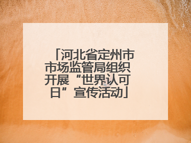 河北省定州市市场监管局组织开展“世界认可日”宣传活动