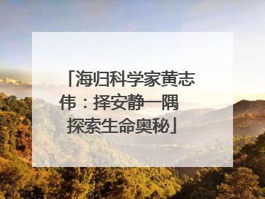 海归科学家黄志伟：择安静一隅 探索生命奥秘