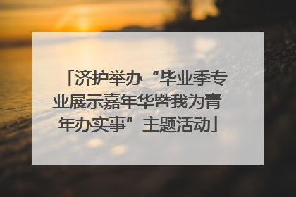 济护举办“毕业季专业展示嘉年华暨我为青年办实事”主题活动