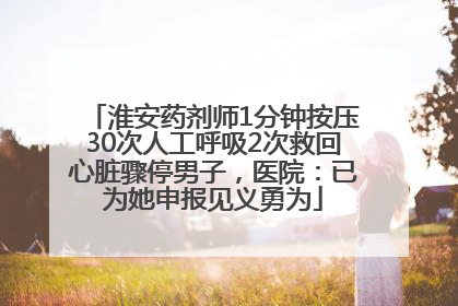 淮安药剂师1分钟按压30次人工呼吸2次救回心脏骤停男子，医院：已为她申报见义勇为